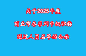 關于2025年度商丘市各系列中級職稱通過人員名單的公示